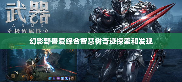 幻影野兽爱综合智慧树奇迹探索和发现 第1张 幻影野兽爱综合智慧树奇迹探索和发现 第1张